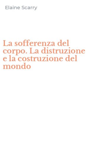 La sofferenza del corpo. La distruzione e la costruzione del mondo
