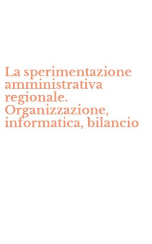 La sperimentazione amministrativa regionale. Organizzazione, informatica, bilancio