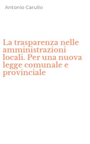 La trasparenza nelle amministrazioni locali. Per una nuova legge comunale e provinciale
