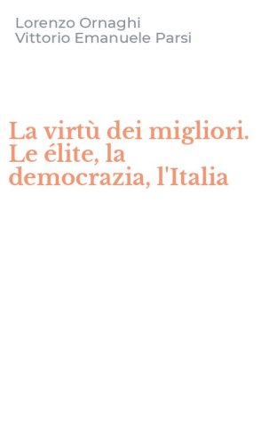 La virt&ugrave; dei migliori. Le &eacute;lite, la democrazia, l'Italia