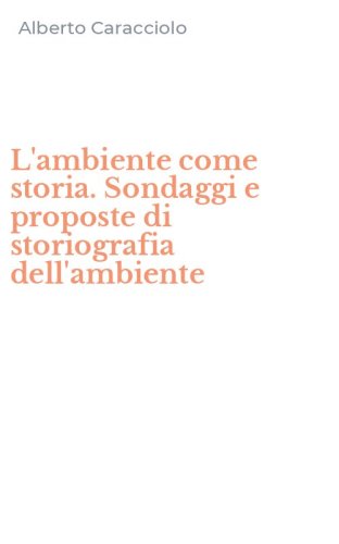 L'ambiente come storia. Sondaggi e proposte di storiografia dell'ambiente