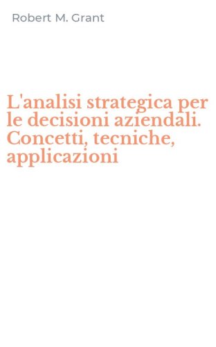 L'analisi strategica per le decisioni aziendali. Concetti, tecniche, applicazioni