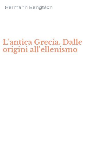 L'antica Grecia. Dalle origini all'ellenismo