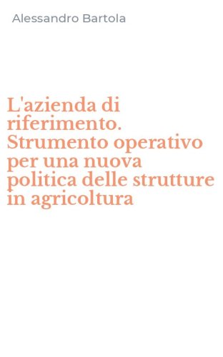 L'azienda di riferimento. Strumento operativo per una nuova politica delle strutture in agricoltura
