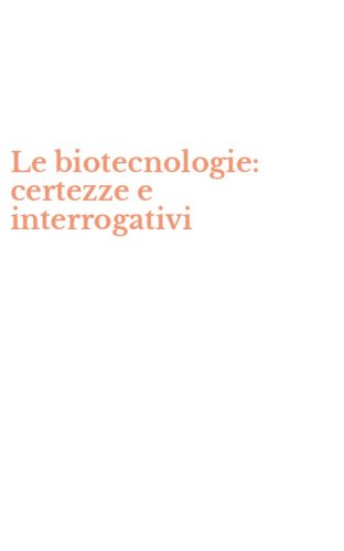 Le biotecnologie: certezze e interrogativi