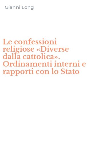 Le confessioni religiose &laquo;Diverse dalla cattolica&raquo;. Ordinamenti interni e rapporti con lo Stato