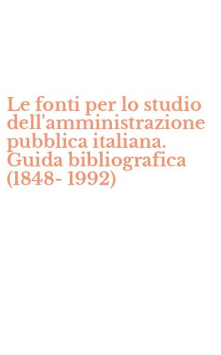 Le fonti per lo studio dell'amministrazione pubblica italiana. Guida bibliografica (1848-1992)