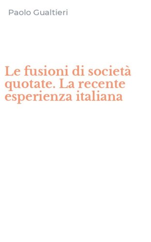 Le fusioni di societ&agrave; quotate. La recente esperienza italiana