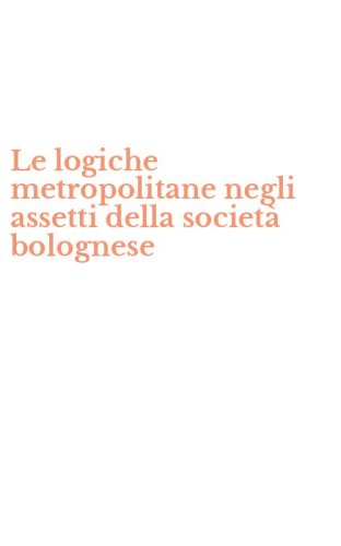 Le logiche metropolitane negli assetti della societ&agrave; bolognese