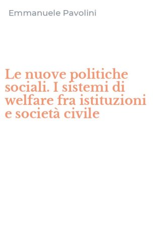 Le nuove politiche sociali. I sistemi di welfare fra istituzioni e societ&agrave; civile