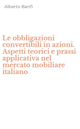 Le obbligazioni convertibili in azioni. Aspetti teorici e prassi applicativa nel mercato mobiliare italiano