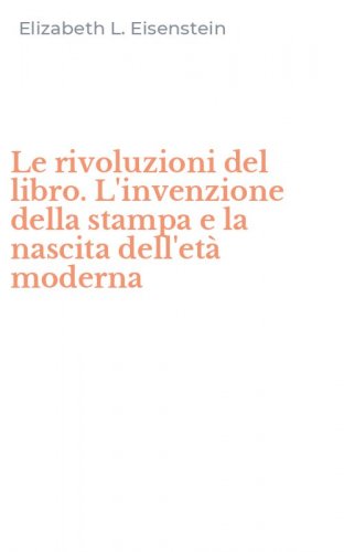 Le rivoluzioni del libro. L'invenzione della stampa e la nascita dell'et&agrave; moderna