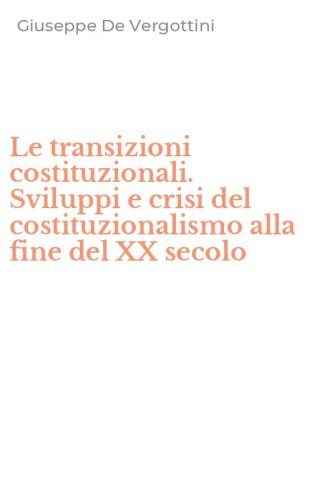 Le transizioni costituzionali. Sviluppi e crisi del costituzionalismo alla fine del XX secolo