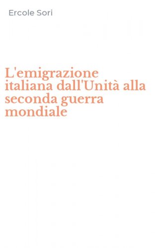 L'emigrazione italiana dall'Unit&agrave; alla seconda guerra mondiale