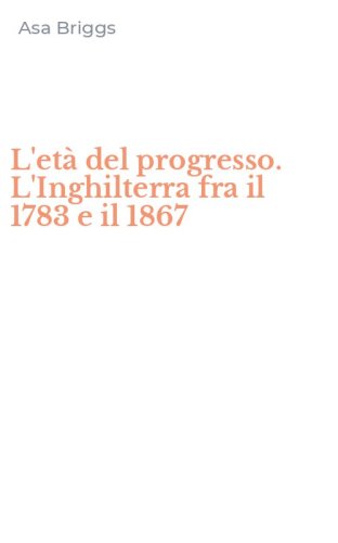 L'et&agrave; del progresso. L'Inghilterra fra il 1783 e il 1867