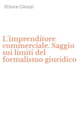 L'imprenditore commerciale. Saggio sui limiti del formalismo giuridico