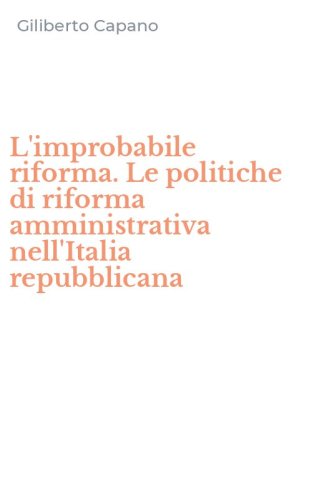 L'improbabile riforma. Le politiche di riforma amministrativa nell'Italia repubblicana