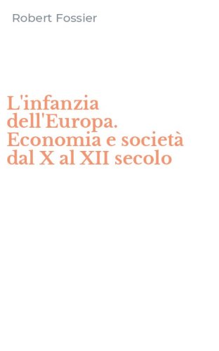 L'infanzia dell'Europa. Economia e societ&agrave; dal X al XII secolo