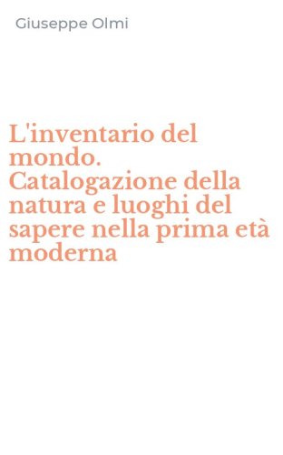 L'inventario del mondo. Catalogazione della natura e luoghi del sapere nella prima et&agrave; moderna