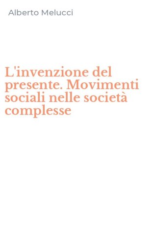 L'invenzione del presente. Movimenti sociali nelle societ&agrave; complesse