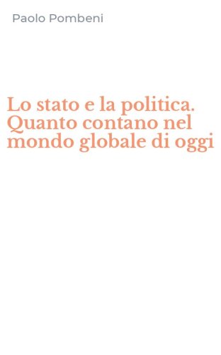Lo stato e la politica. Quanto contano nel mondo globale di oggi