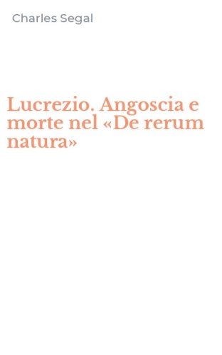 Lucrezio. Angoscia e morte nel &laquo;De rerum natura&raquo;
