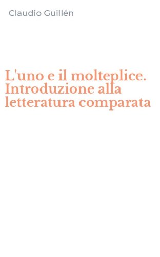 L'uno e il molteplice. Introduzione alla letteratura comparata