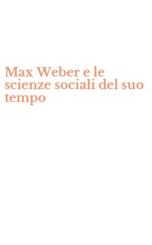 Max Weber e le scienze sociali del suo tempo