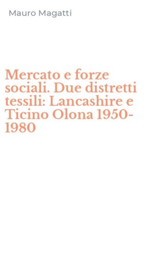 Mercato e forze sociali. Due distretti tessili: Lancashire e Ticino Olona 1950-1980