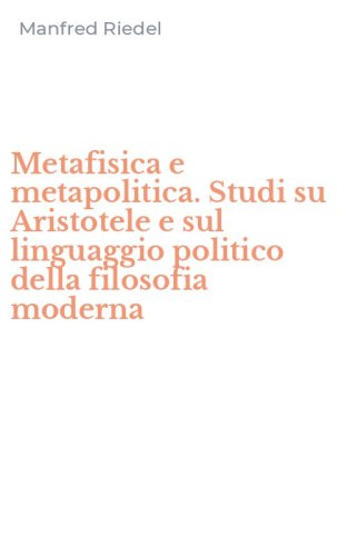 Metafisica e metapolitica. Studi su Aristotele e sul linguaggio politico della filosofia moderna