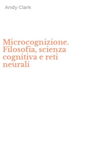 Microcognizione. Filosofia, scienza cognitiva e reti neurali