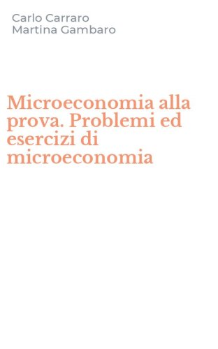 Microeconomia alla prova. Problemi ed esercizi di microeconomia