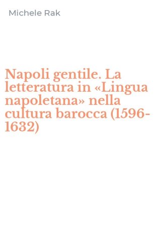 Napoli gentile. La letteratura in &laquo;Lingua napoletana&raquo; nella cultura barocca (1596-1632)