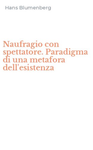 Naufragio con spettatore. Paradigma di una metafora dell'esistenza