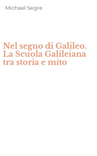 Nel segno di Galileo. La Scuola Galileiana tra storia e mito