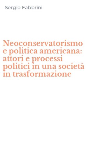 Neoconservatorismo e politica americana: attori e processi politici in una societ&agrave; in trasformazione
