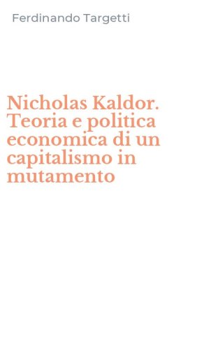 Nicholas Kaldor. Teoria e politica economica di un capitalismo in mutamento
