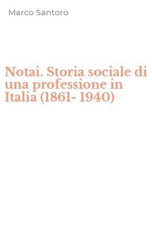 Notai. Storia sociale di una professione in Italia (1861-1940)