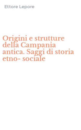 Origini e strutture della Campania antica. Saggi di storia etno-sociale