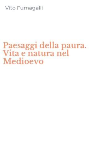 Paesaggi della paura. Vita e natura nel Medioevo