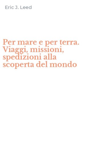 Per mare e per terra. Viaggi, missioni, spedizioni alla scoperta del mondo