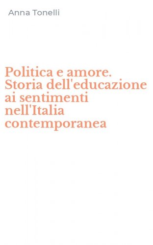 Politica e amore. Storia dell'educazione ai sentimenti nell'Italia contemporanea