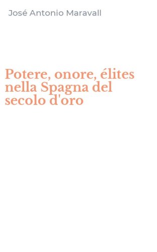 Potere, onore, &eacute;lites nella Spagna del secolo d'oro