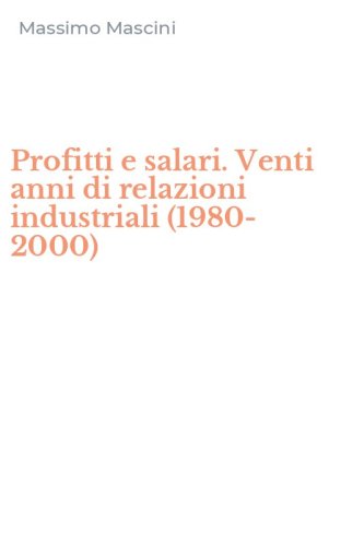 Profitti e salari. Venti anni di relazioni industriali (1980-2000)