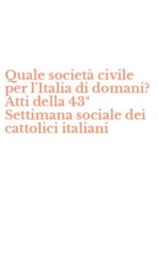Quale societ&agrave; civile per l'Italia di domani? Atti della 43&ordf; Settimana sociale dei cattolici italiani