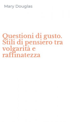 Questioni di gusto. Stili di pensiero tra volgarit&agrave; e raffinatezza