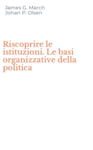 Riscoprire le istituzioni. Le basi organizzative della politica