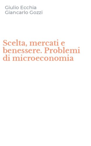 Scelta, mercati e benessere. Problemi di microeconomia