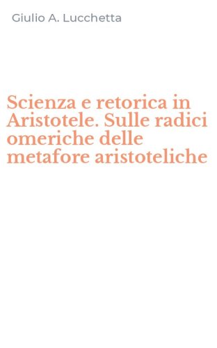 Scienza e retorica in Aristotele. Sulle radici omeriche delle metafore aristoteliche