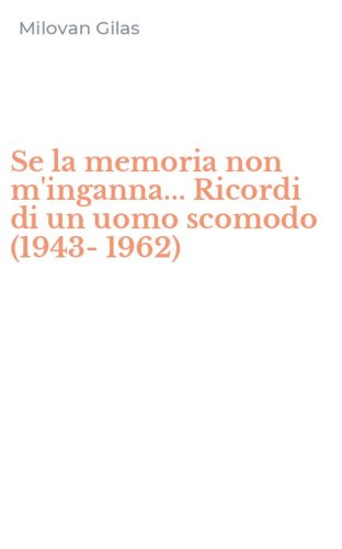 Se la memoria non m'inganna... Ricordi di un uomo scomodo (1943-1962)